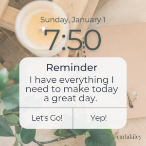 An image of a phone reminder that says, "I have everything I need to make today a great day." being used as Body Positivity Affirmations